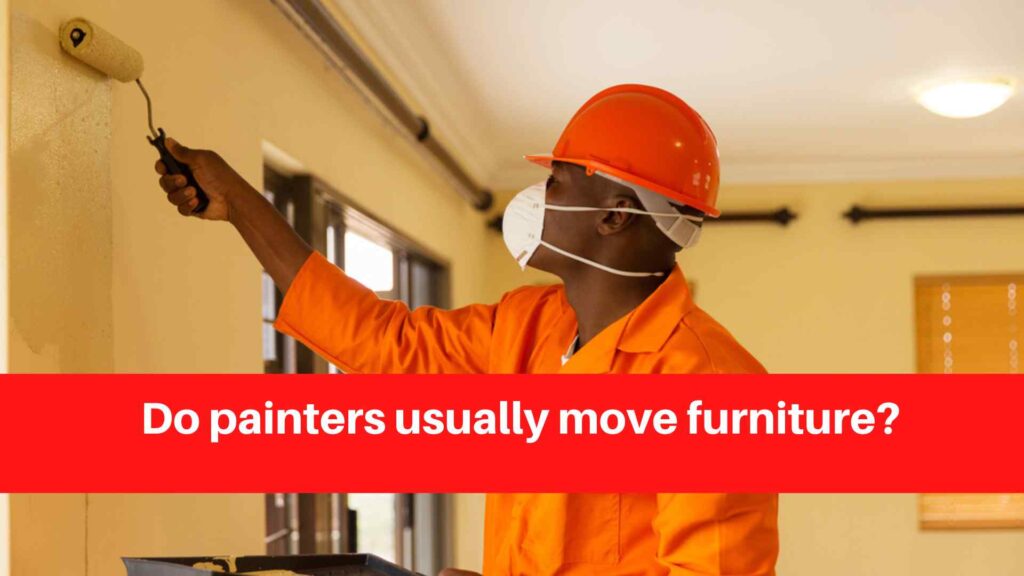 Do painters usually move furniture