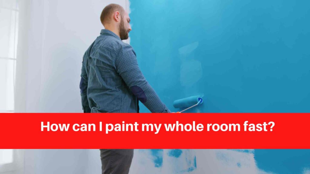 How can I paint my whole room fast