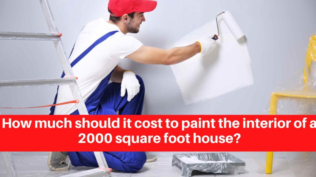 How much should it cost to paint the interior of a 2000 square foot house