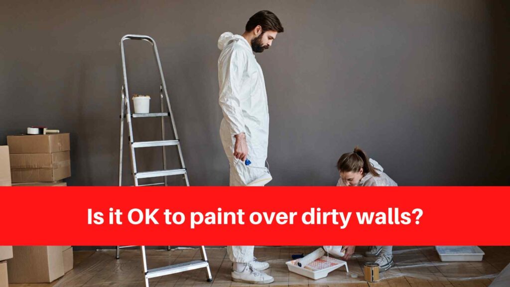 Is it OK to paint over dirty walls