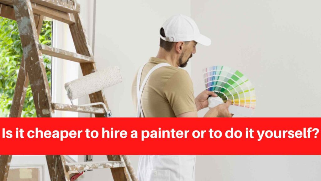 Is it cheaper to hire a painter or to do it yourself