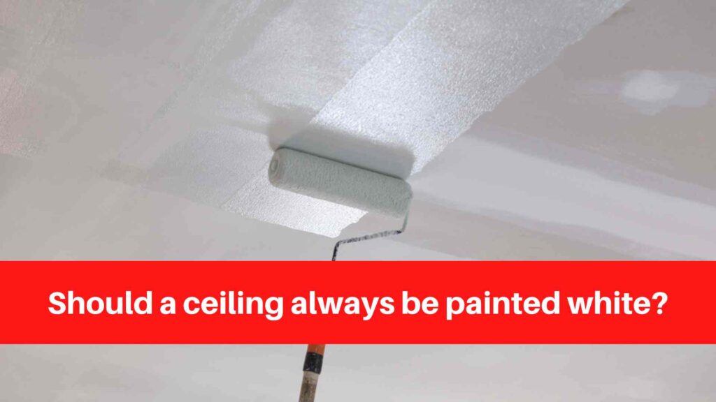 Should a ceiling always be painted white
